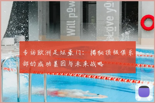 专访欧洲足坛豪门：揭秘顶级俱乐部的成功基因与未来战略