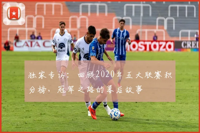 独家专访:回顾2020年五大联赛积分榜,冠军之路的幕后故事